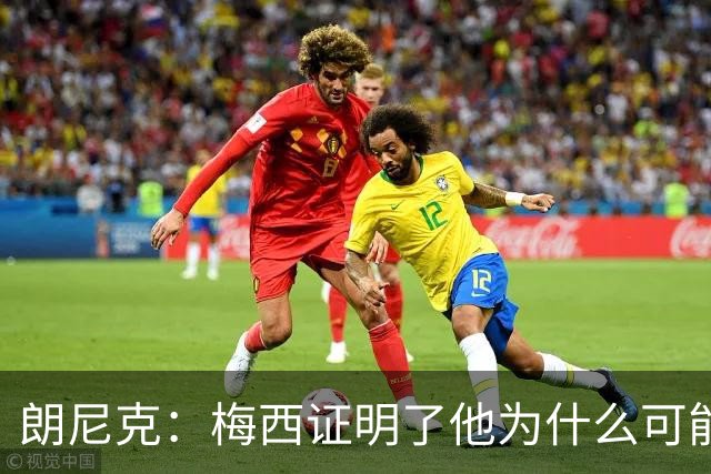 朗尼克：梅西证明了他为什么可能是世界最佳